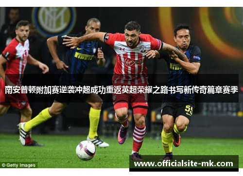 南安普顿附加赛逆袭冲超成功重返英超荣耀之路书写新传奇篇章赛季