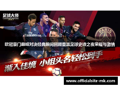 欧冠豪门巅峰对决经典瞬间回顾重温足球史诗之夜荣耀与激情 欧冠豪门巅峰对决经典瞬间回顾重温足球史诗之夜荣耀与激情