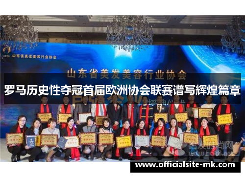 罗马历史性夺冠首届欧洲协会联赛谱写辉煌篇章 罗马历史性夺冠首届欧洲协会联赛谱写辉煌篇章